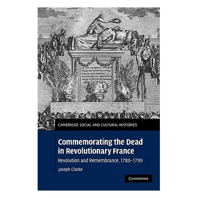 "Commemorating the Dead in Revolutionary France: Revolution and Remembrance, 1789-1799" - "" ("C