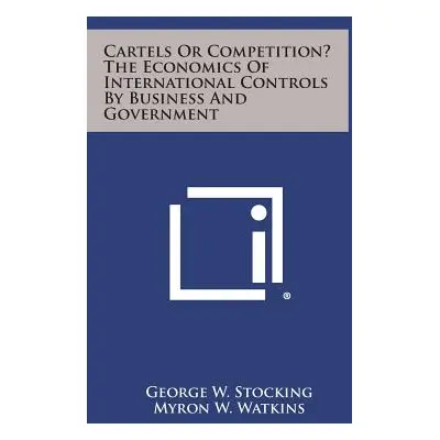 "Cartels or Competition? the Economics of International Controls by Business and Government" - "