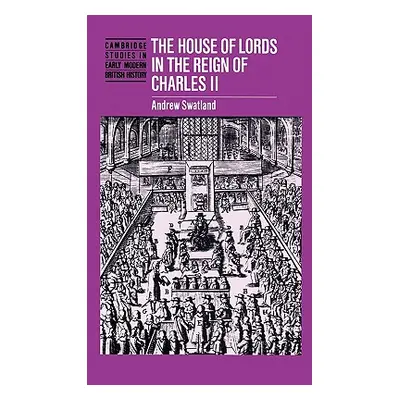 "House of Lords Reign of Charle" - "" ("Swatland Andrew")