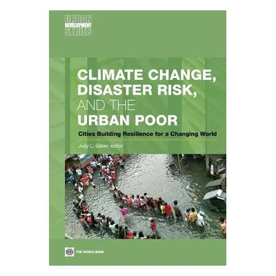 "Climate Change, Disaster Risk, and the Urban Poor: Cities Building Resilience for a Changing Wo