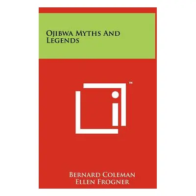 "Ojibwa Myths And Legends" - "" ("Coleman Bernard")