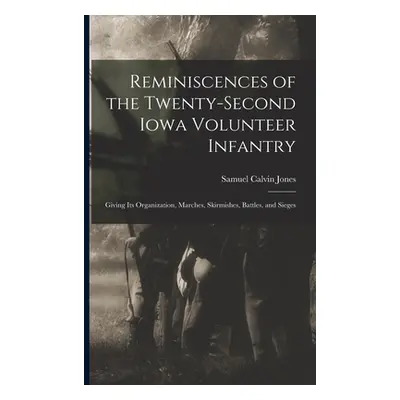 "Reminiscences of the Twenty-Second Iowa Volunteer Infantry: Giving Its Organization, Marches, S