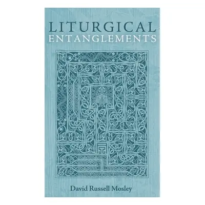 "Liturgical Entanglements" - "" ("Mosley David Russell")