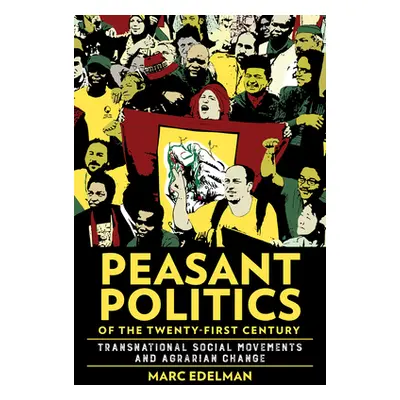 "Peasant Politics of the Twenty-First Century: Transnational Social Movements and Agrarian Chang