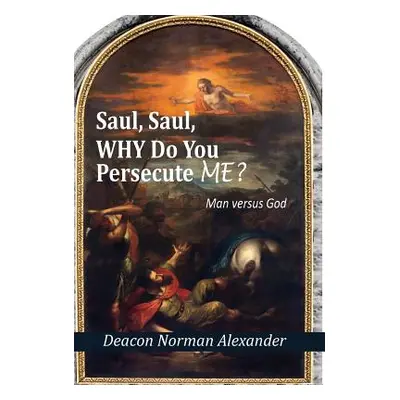 "Saul, Saul, Why Do You Persecute Me?: Man versus God" - "" ("Alexander Deacon Norman")