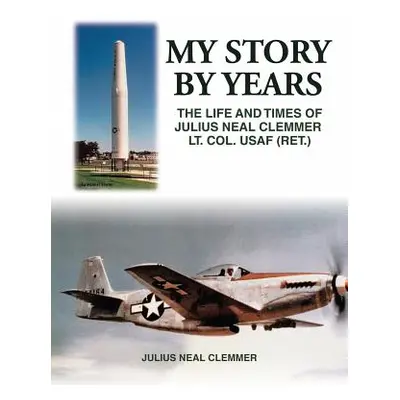 "My Story by Years: The Life and Times of Julius Neal Clemmer Lt. Col. Usaf (Ret.)" - "" ("Clemm