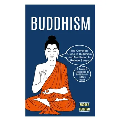 "Buddhism: The Complete Guide to Buddhism and Meditation to Relieve Stress