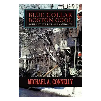 "Blue Collar Boston Cool: Schraft Street Shenanigans" - "" ("Connelly Michael A.")