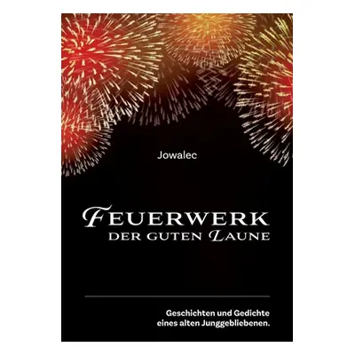 "Feuerwerk der guten Laune: Geschichten und Gedichte eines alten Junggebliebenen." - "" ("Eckel 