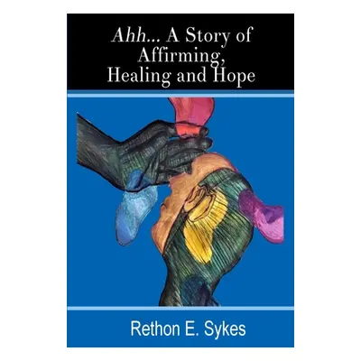 "Ahh...A Story of Affirming, Healing and Hope" - "" ("Sykes Rethon")