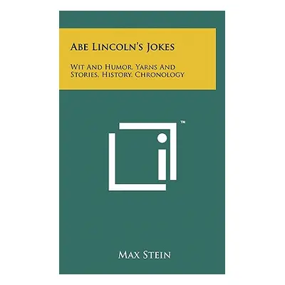 "Abe Lincoln's Jokes: Wit And Humor, Yarns And Stories, History, Chronology" - "" ("Stein Max")