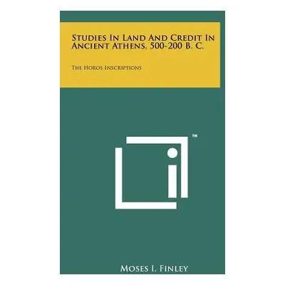 "Studies In Land And Credit In Ancient Athens, 500-200 B. C.: The Horos Inscriptions" - "" ("Fin