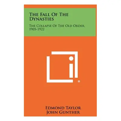 "The Fall Of The Dynasties: The Collapse Of The Old Order, 1905-1922" - "" ("Taylor Edmond")