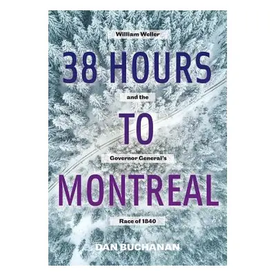 "38 Hours to Montreal: William Weller and the Governor General's Race of 1840" - "" ("Buchanan D