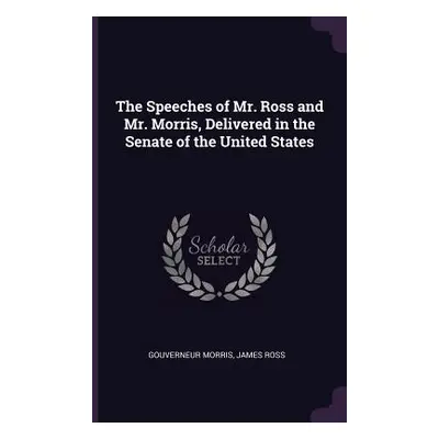 "The Speeches of Mr. Ross and Mr. Morris, Delivered in the Senate of the United States" - "" ("M