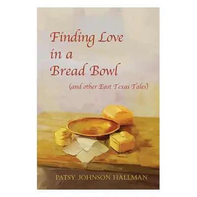 "Finding Love in a Bread Bowl: Texas Legends and Lore" - "" ("Hallman Patsy")