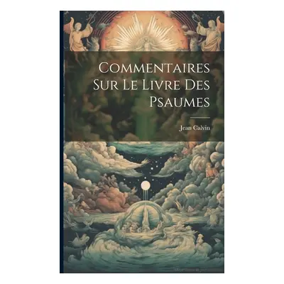 "Commentaires Sur Le Livre Des Psaumes" - "" ("Calvin Jean")