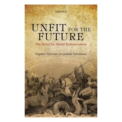 "Unfit for the Future: The Need for Moral Enhancement" - "" ("Persson Ingmar")