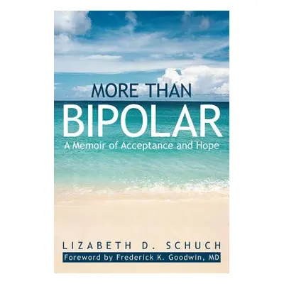 "More Than Bipolar: A Memoir of Acceptance and Hope" - "" ("Schuch Lizabeth D.")