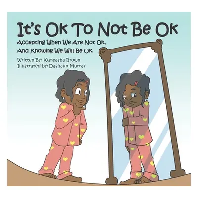 "It's Ok To Not Be OK: Accepting When We Are Not OK, And Knowing We Will Be OK." - "" ("Murray D