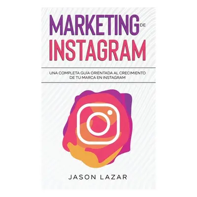 "Marketing de Instagram: Una completa gua orientada al crecimiento de tu marca en Instagram" - "