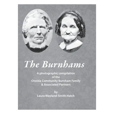 "The Burnhams: A photographic compilation of the Oneida Community Burnham Family & Associated Pa