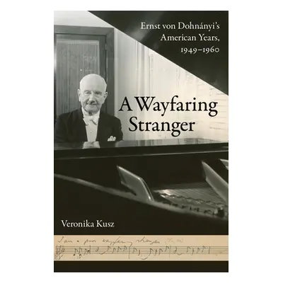 "A Wayfaring Stranger: Ernst Von Dohnnyi's American Years, 1949-1960 Volume 25" - "" ("Kusz Vero