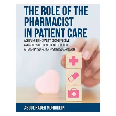 "The Role of the Pharmacist in Patient Care: Achieving High Quality, Cost-Effective and Accessib