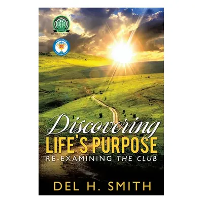 "Discovering LIFE'S PURPOSE: Re-Examining the Club" - "" ("Smith Del H.")