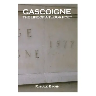 "Gascoigne: The Life of a Tudor Poet" - "" ("Binns Ronald")