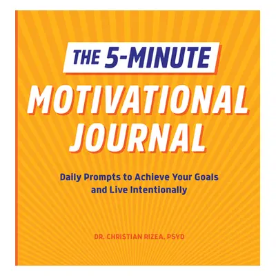 "The 5-Minute Motivational Journal: Daily Prompts to Achieve Your Goals and Live Intentionally" 