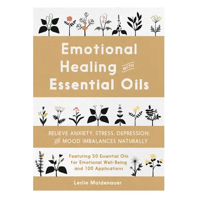 "Emotional Healing with Essential Oils: Relieve Anxiety, Stress, Depression, and Mood Imbalances