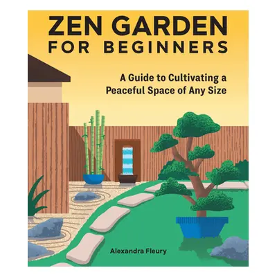 "The Zen Garden for Beginners: A Guide to Cultivating a Peaceful Space of Any Size" - "" ("Fleur