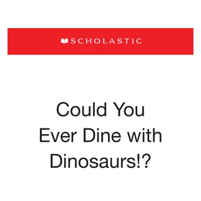 "Could You Ever Dine with Dinosaurs!?" - "" ("Markle Sandra")