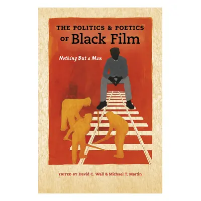 "Politics and Poetics of Black Film: Nothing But a Man" - "" ("Wall David C.")