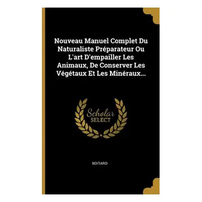 "Nouveau Manuel Complet Du Naturaliste Prparateur Ou L'art D'empailler Les Animaux, De Conserver