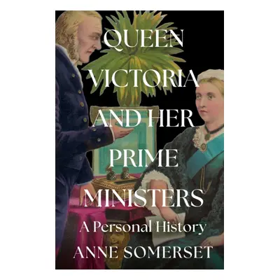 "Queen Victoria and her Prime Ministers" - "A Personal History" ("Somerset Anne")