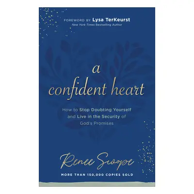 "A Confident Heart: How to Stop Doubting Yourself & Live in the Security of God's Promises" - ""