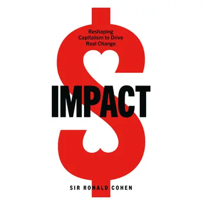 Impact - Reshaping capitalism to drive real change (Cohen Sir Ronald)