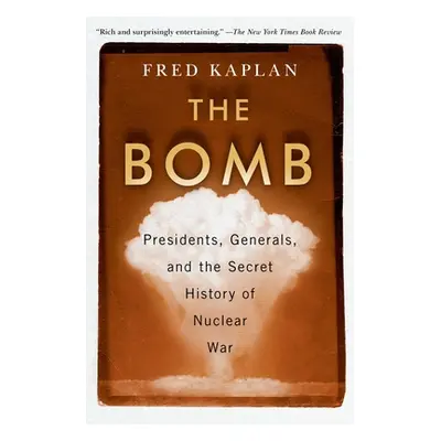 "The Bomb: Presidents, Generals, and the Secret History of Nuclear War" - "" ("Kaplan Fred")