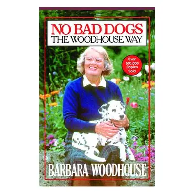 "No Bad Dogs: The Woodhouse Way" - "" ("Woodhouse Barbara")