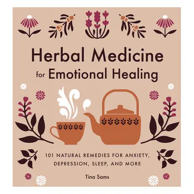 "Herbal Medicine for Emotional Healing: 101 Natural Remedies for Anxiety, Depression, Sleep, and