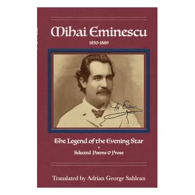 "Mihai Eminescu: Legend of the Evening Star & Selected Poems & Prose" - "" ("Sahlean Adrian Geor