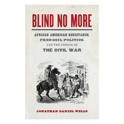 "Blind No More: African American Resistance, Free-Soil Politics, and the Coming of the Civil War