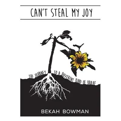 "Can't Steal My Joy: The Journey to a Different Kind of Brave" - "" ("Bowman Bekah")