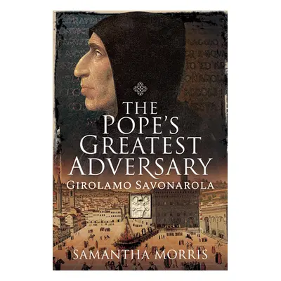 "The Pope's Greatest Adversary: Girolamo Savonarola" - "" ("Morris Samantha")