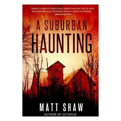 "A Suburban Haunting: An Extreme Psychological Horror" - "" ("Shaw Matt")