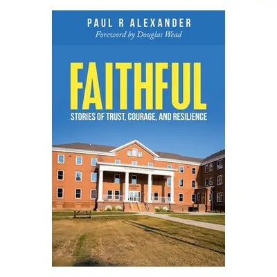 "Faithful: Stories of Trust, Courage, and Resilience" - "" ("Alexander Paul R.")