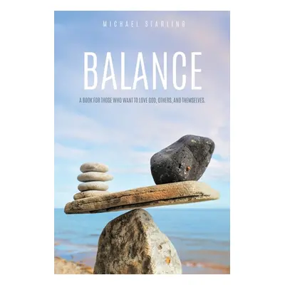 "Balance: A Book for Those Who Want to Love God, Others, and Themselves." - "" ("Starling Michae