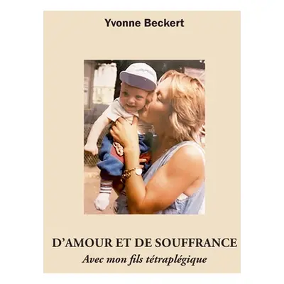 "D'amour et de souffrance: Avec mon fils ttraplgique" - "" ("Beckert Yvonne")